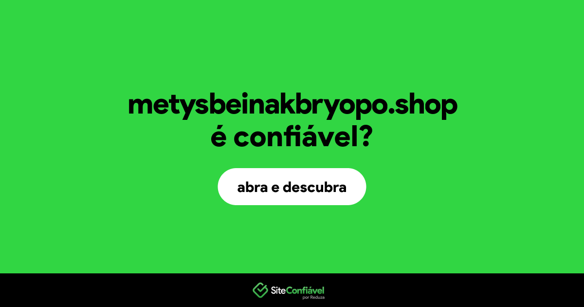 O site metysbeinakbryopo.shop é confiável?