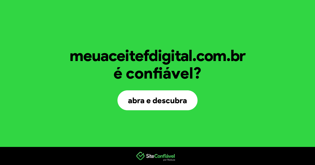 O site meuaceitefdigital.com.br é confiável?