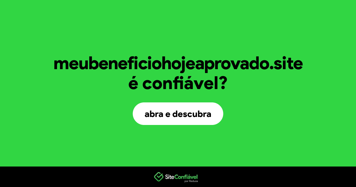 O site meubeneficiohojeaprovado.site é confiável?