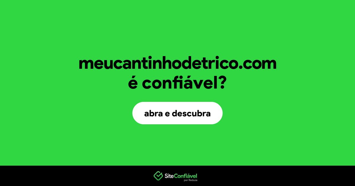 O site meucantinhodetrico.com é confiável?