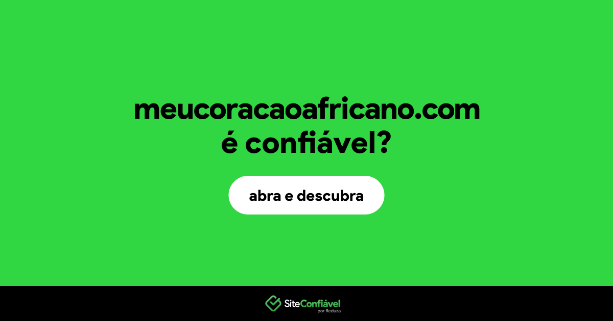 O site meucoracaoafricano.com é confiável?