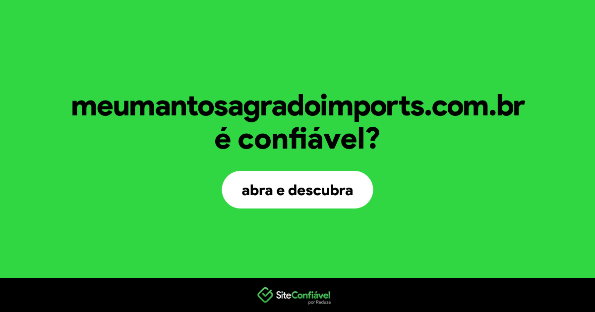 O site meumantosagradoimports.com.br é confiável?