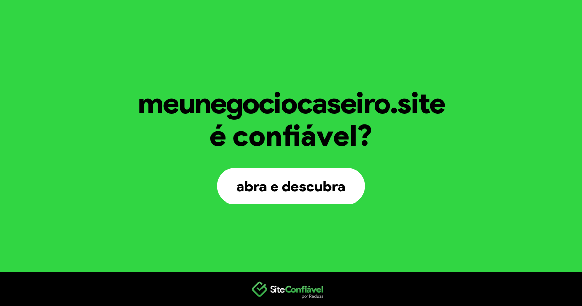 O site meunegociocaseiro.site é confiável?