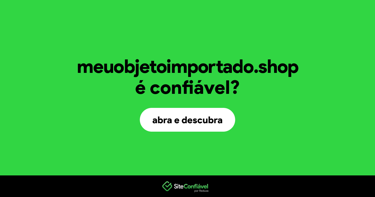 O site meuobjetoimportado.shop é confiável?