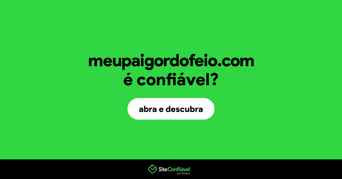 O site meupaigordofeio.com é confiável?