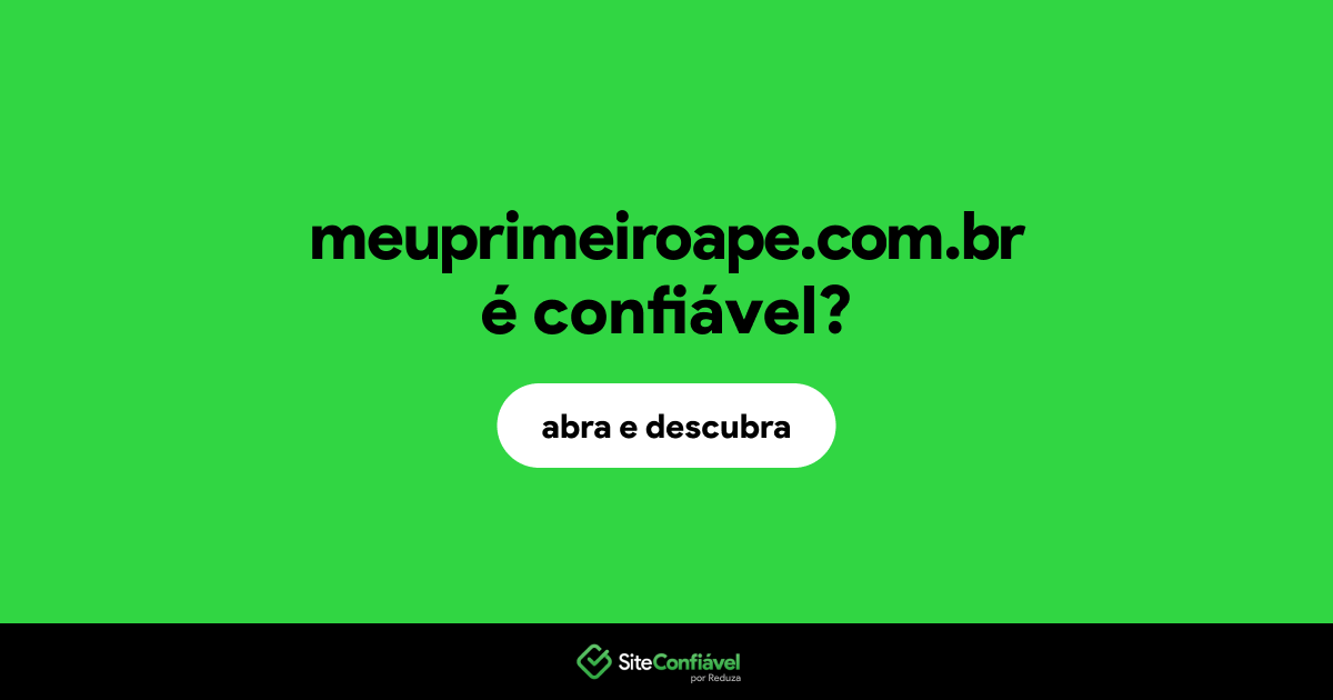 O site meuprimeiroape.com.br é confiável?