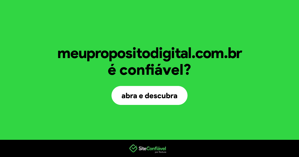 O site meupropositodigital.com.br é confiável?
