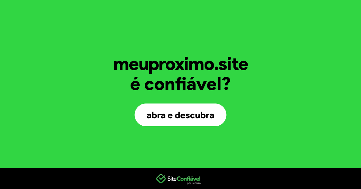 O site meuproximo.site é confiável?