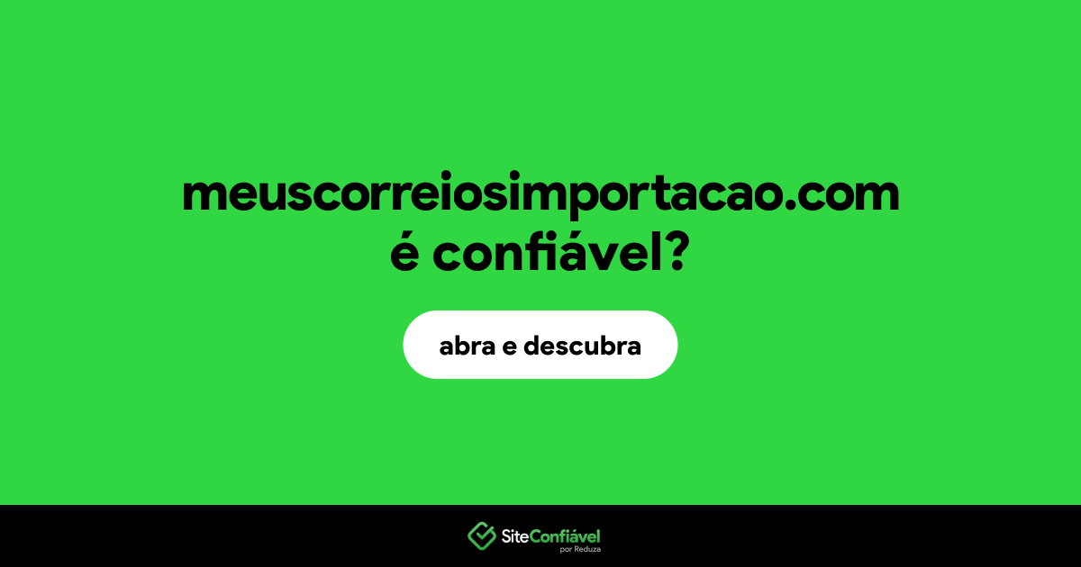 O site meuscorreiosimportacao.com é confiável?