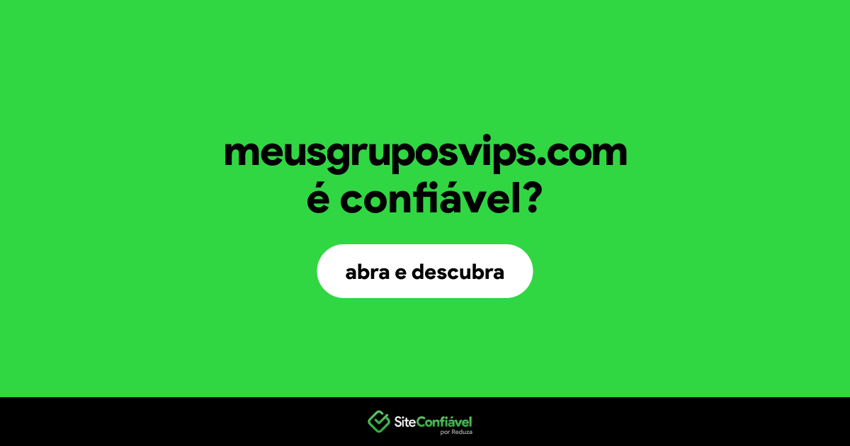 O site meusgruposvips.com é confiável?