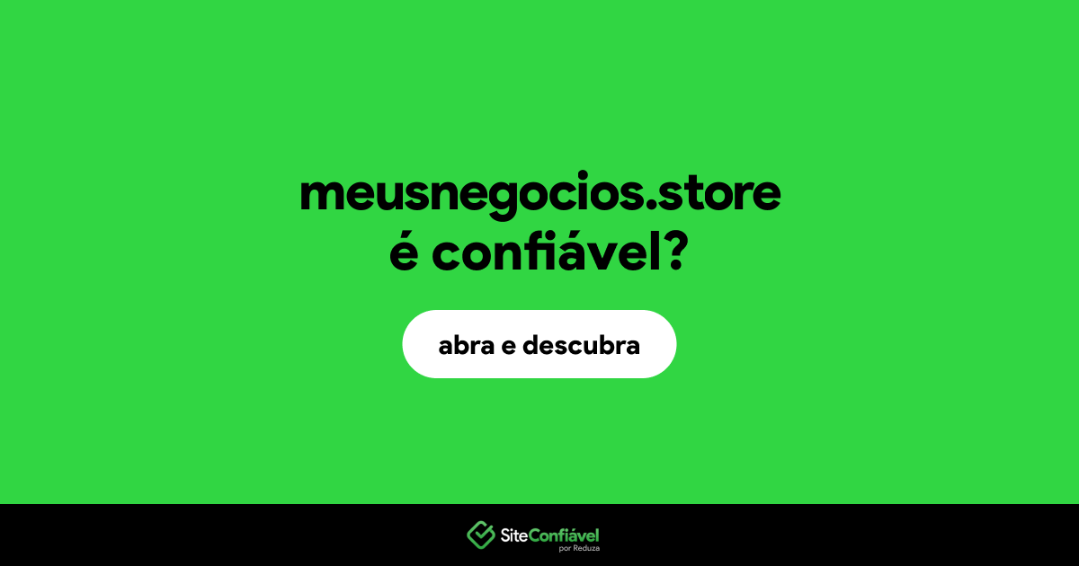 O site meusnegocios.store é confiável?