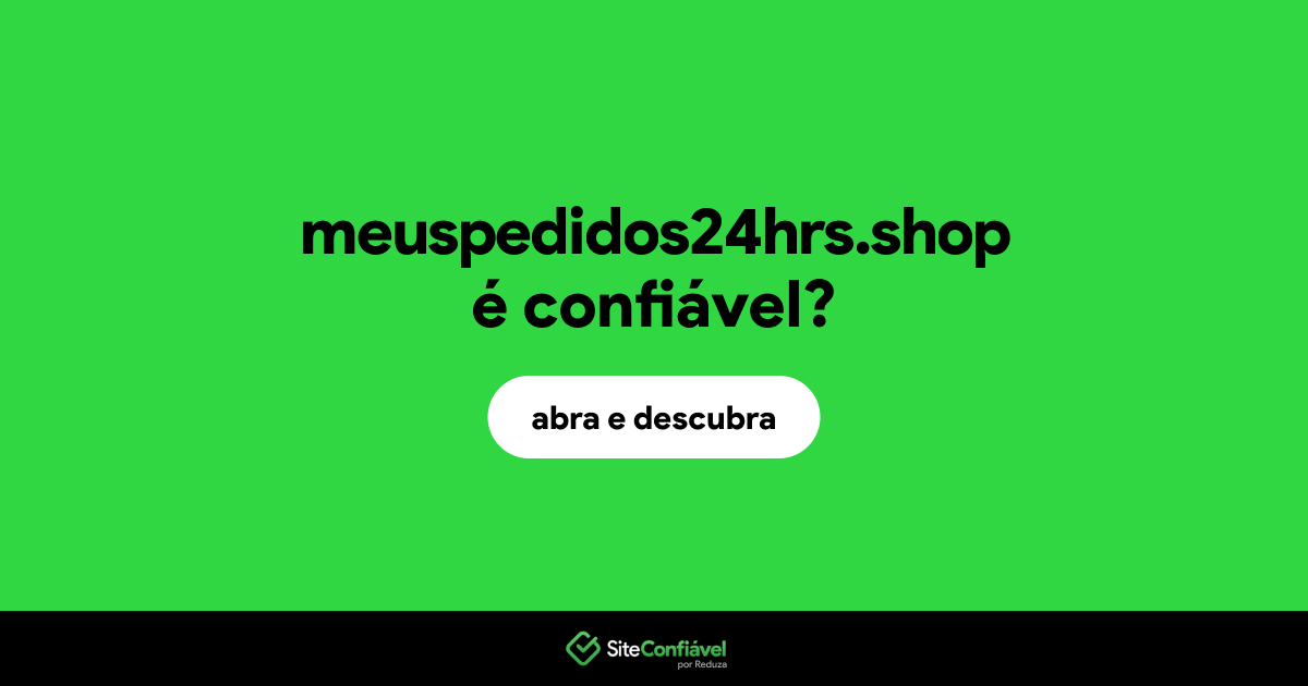 O site meuspedidos24hrs.shop é confiável?