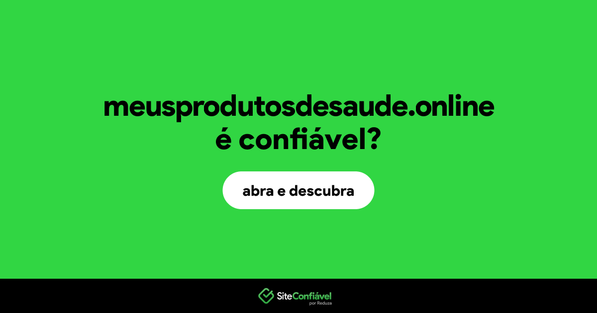 O site meusprodutosdesaude.online é confiável?