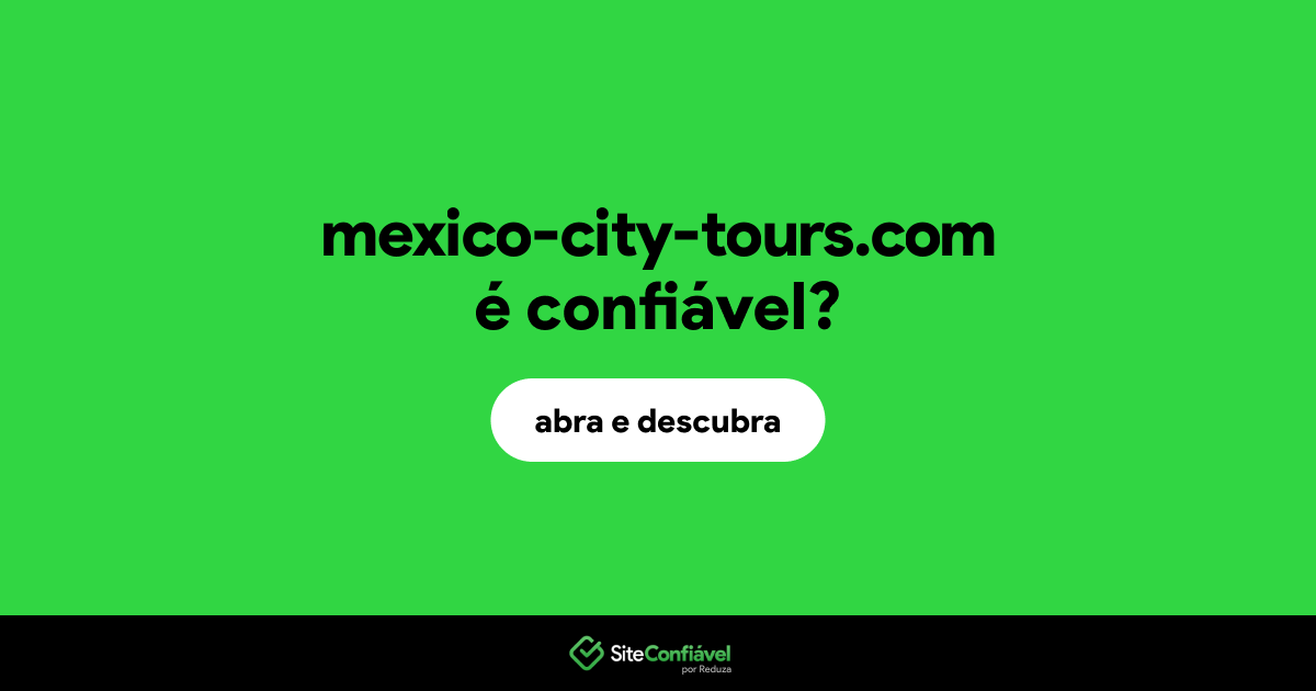 O site mexico-city-tours.com é confiável?