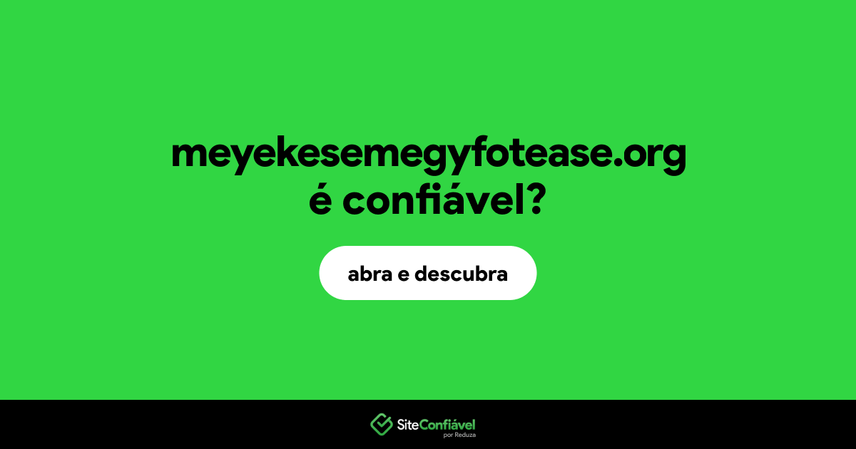 O site meyekesemegyfotease.org é confiável?