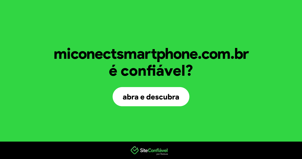 O site miconectsmartphone.com.br é confiável?