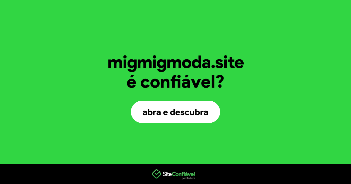 O site migmigmoda.site é confiável?
