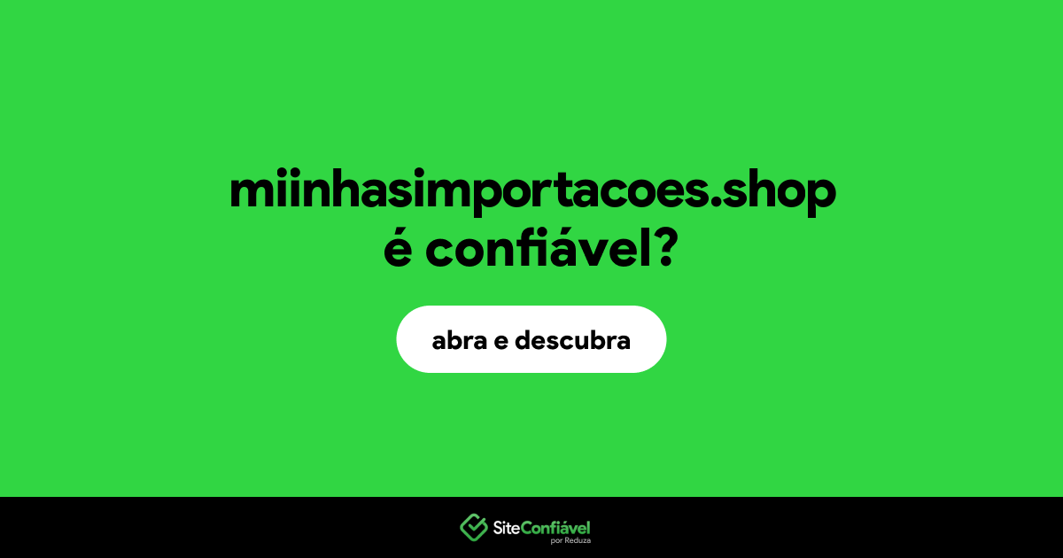 O site miinhasimportacoes.shop é confiável?