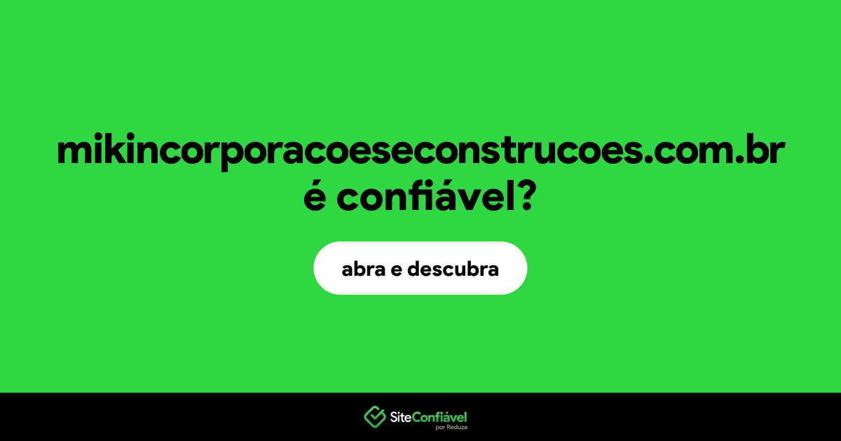 O site mikincorporacoeseconstrucoes.com.br é confiável?