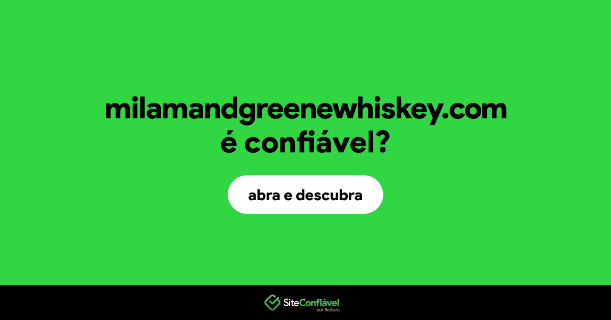 O site milamandgreenewhiskey.com é confiável?