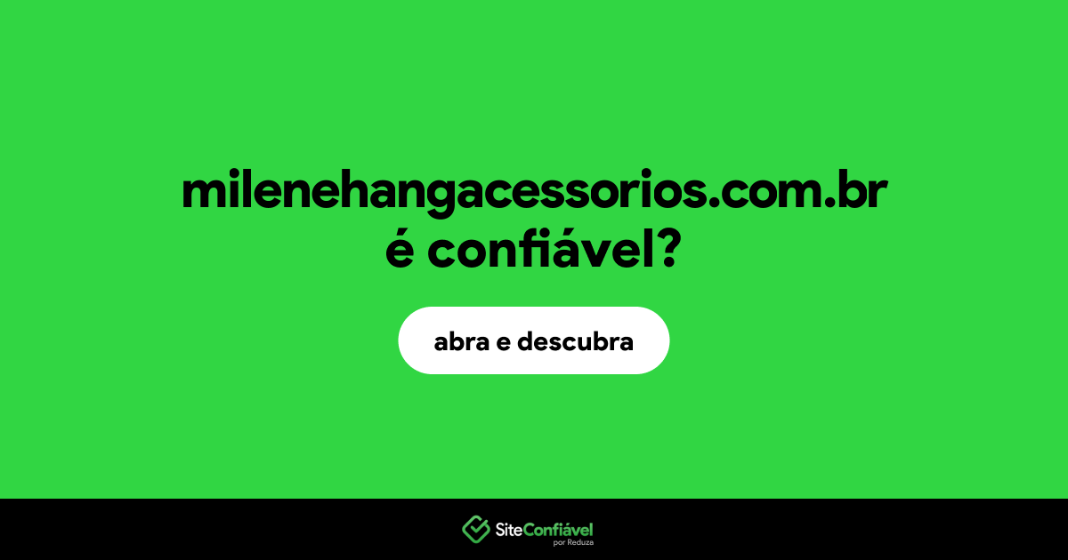 O site milenehangacessorios.com.br é confiável?