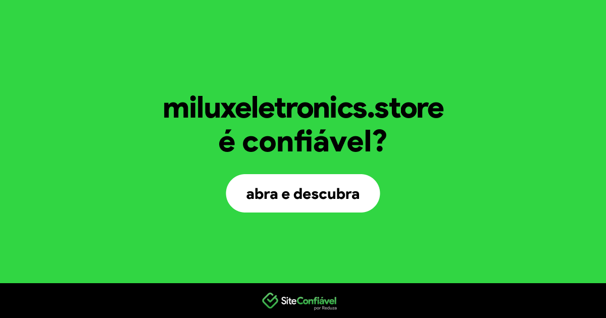 O site miluxeletronics.store é confiável?