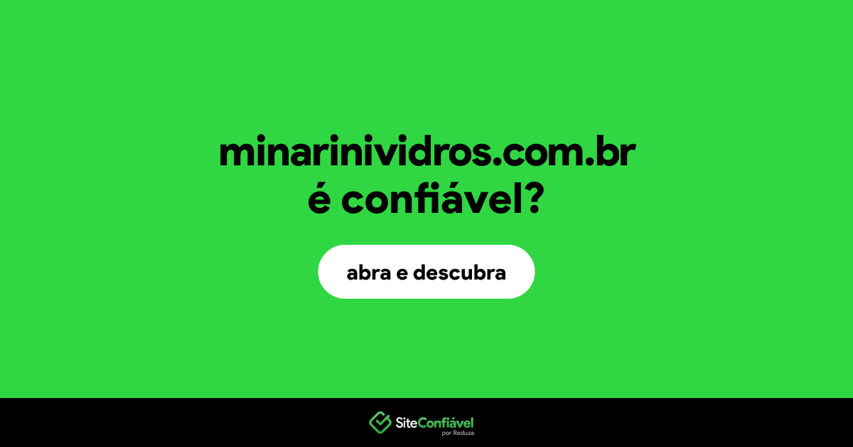 O site minarinividros.com.br é confiável?