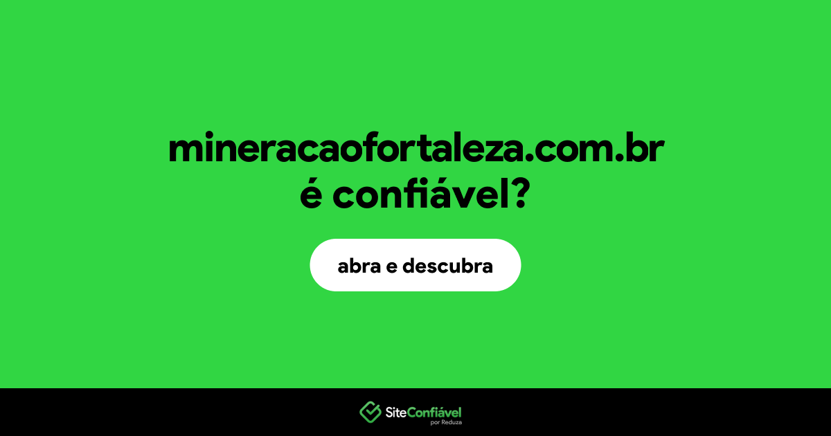 O site mineracaofortaleza.com.br é confiável?