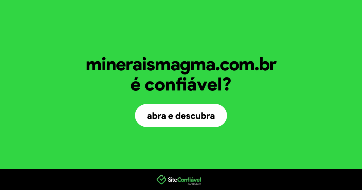 O site mineraismagma.com.br é confiável?