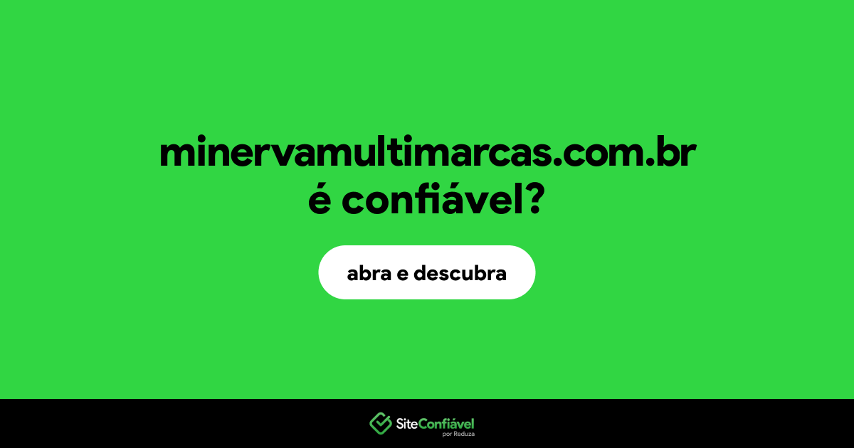 O site minervamultimarcas.com.br é confiável?