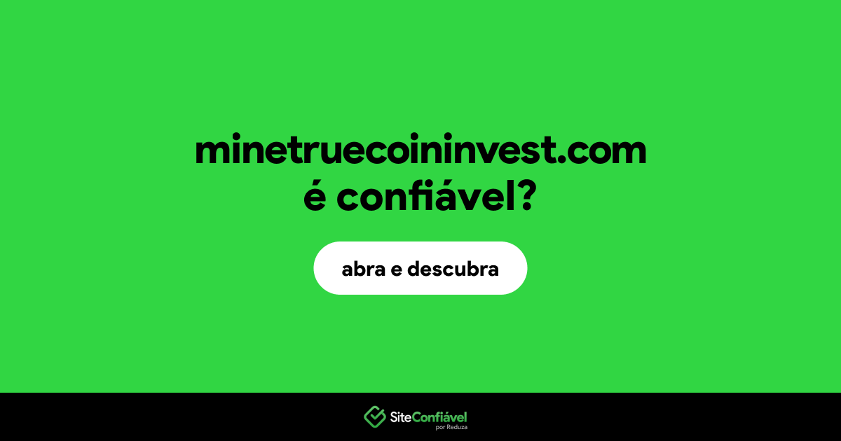 O site minetruecoininvest.com é confiável?