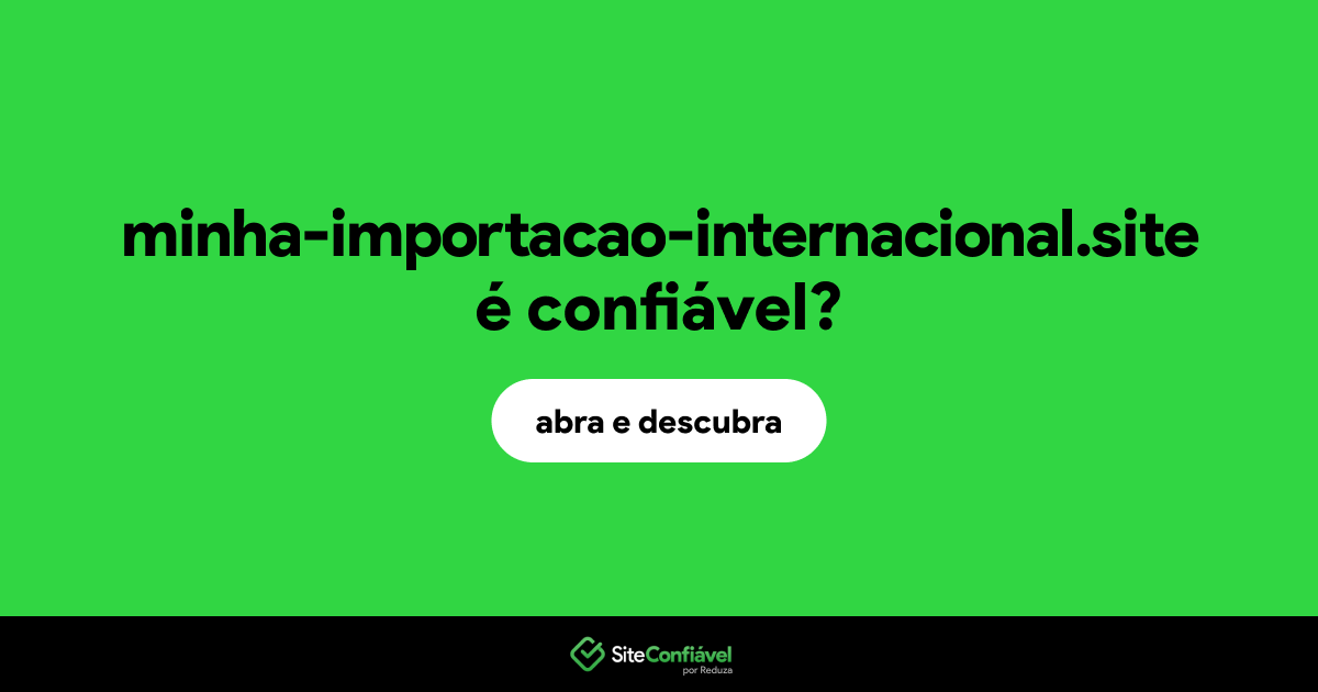 O site minha-importacao-internacional.site é confiável?