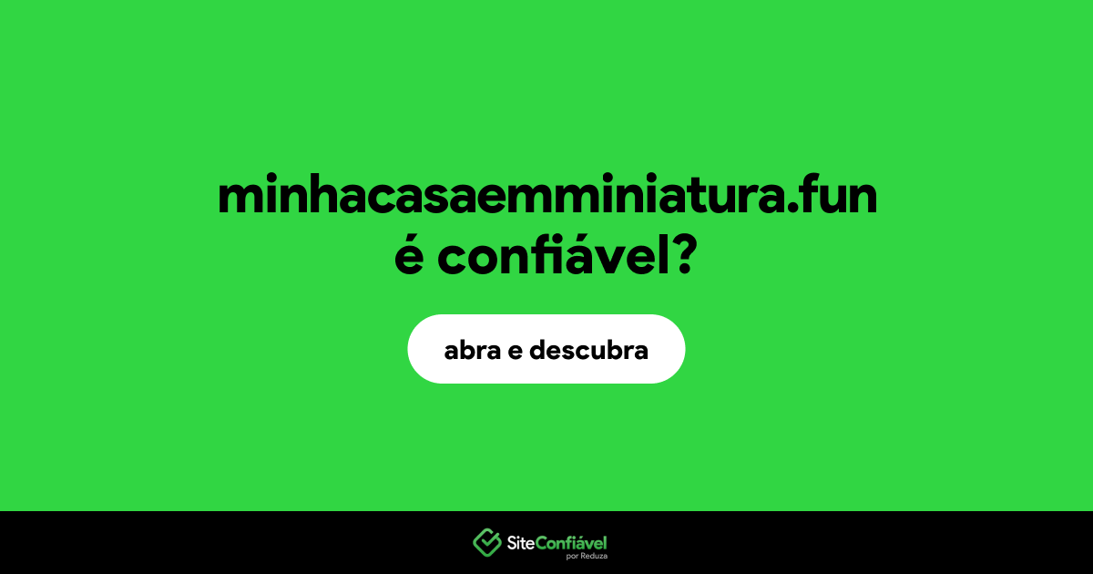 O site minhacasaemminiatura.fun é confiável?