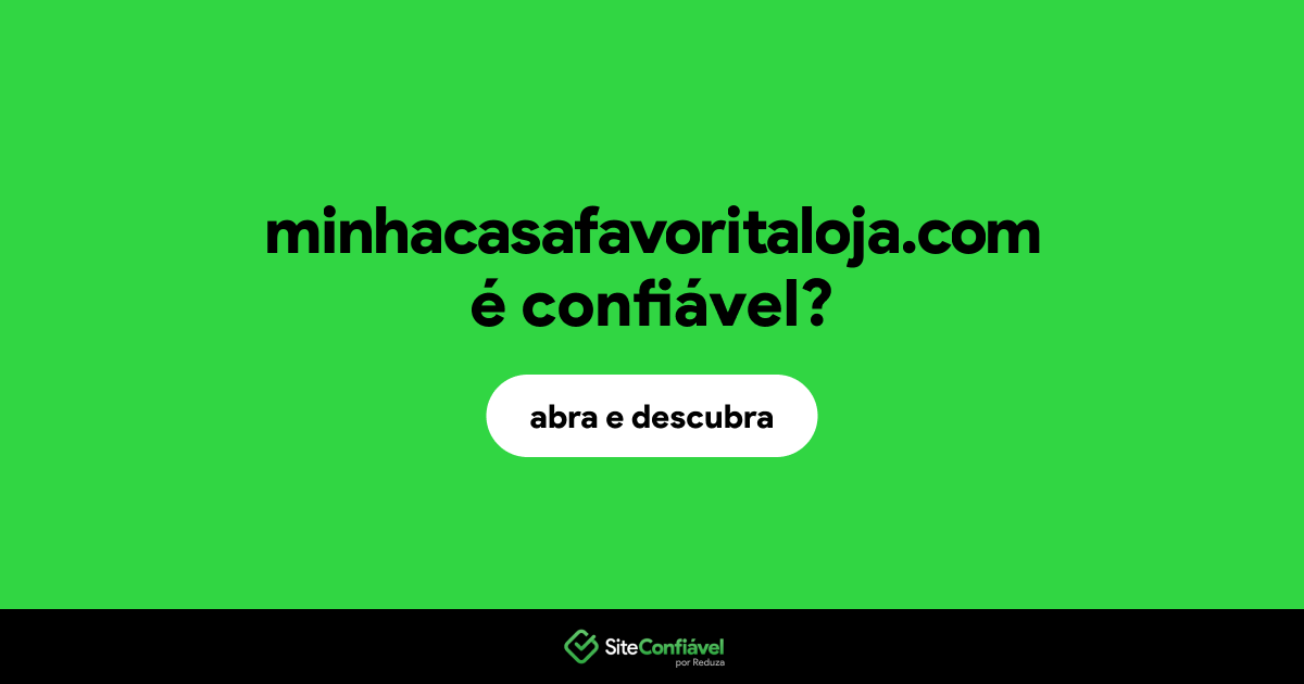 O site minhacasafavoritaloja.com é confiável?