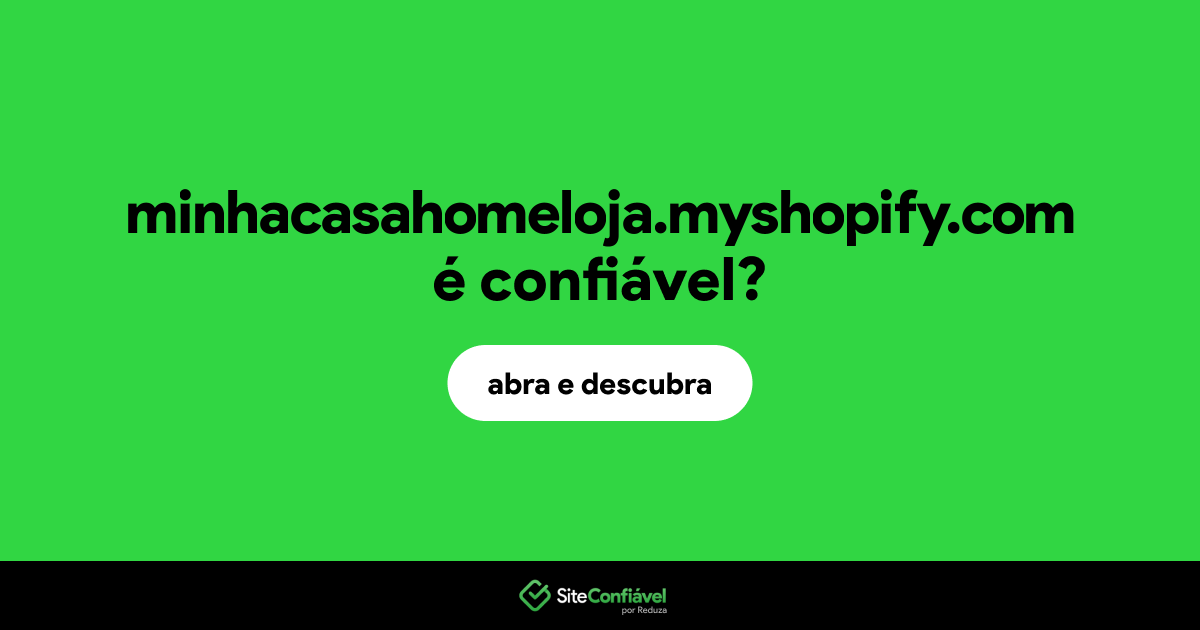 O site minhacasahomeloja.myshopify.com é confiável?