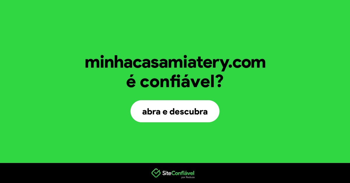 O site minhacasamiatery.com é confiável?