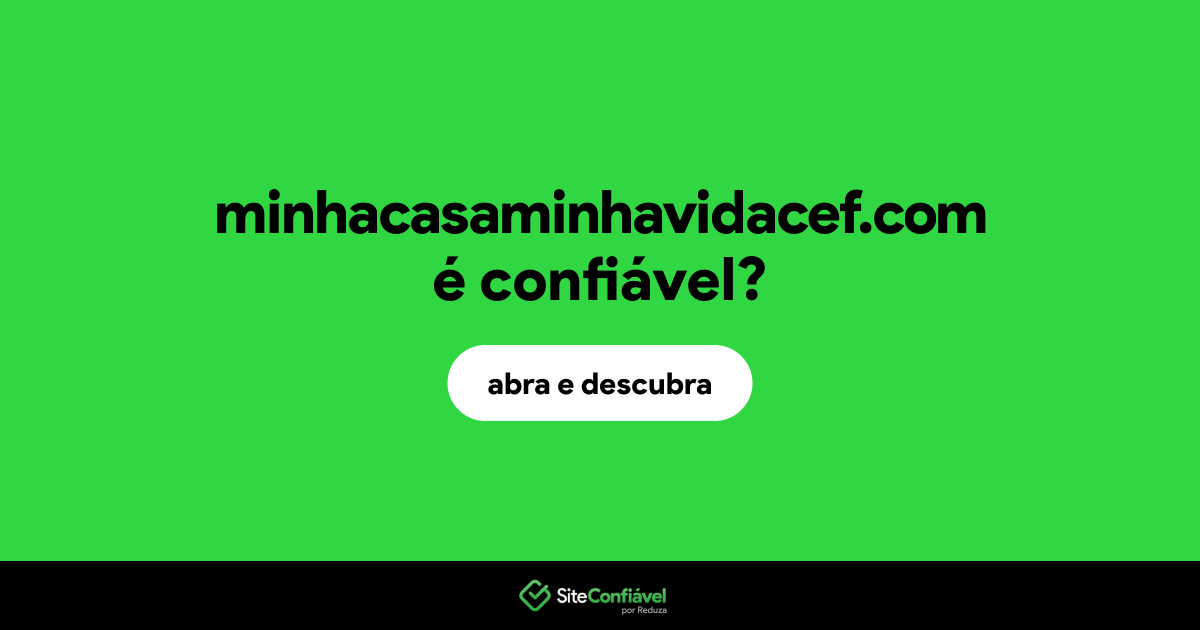 O site minhacasaminhavidacef.com é confiável?