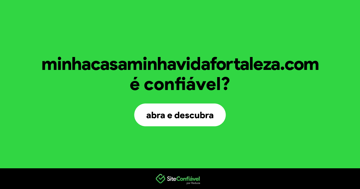 O site minhacasaminhavidafortaleza.com é confiável?