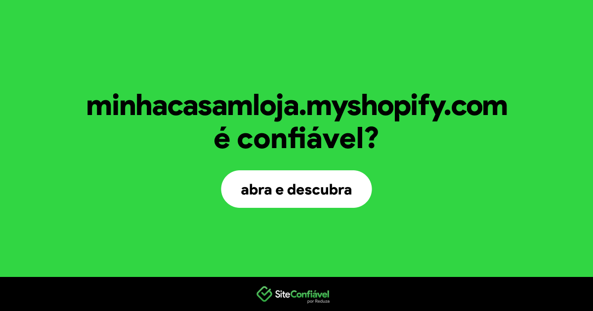 O site minhacasamloja.myshopify.com é confiável?