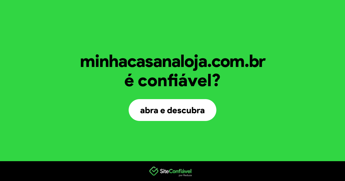 O site minhacasanaloja.com.br é confiável?