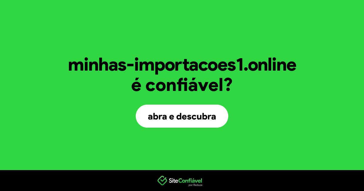O site minhas-importacoes1.online é confiável?