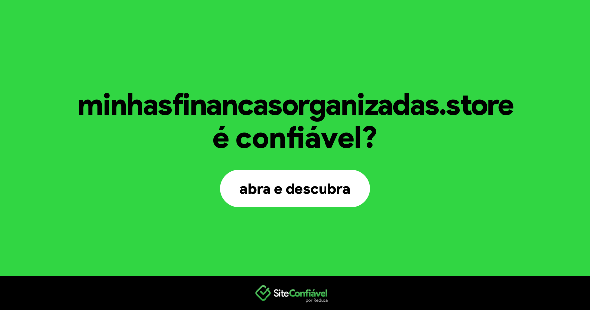 O site minhasfinancasorganizadas.store é confiável?