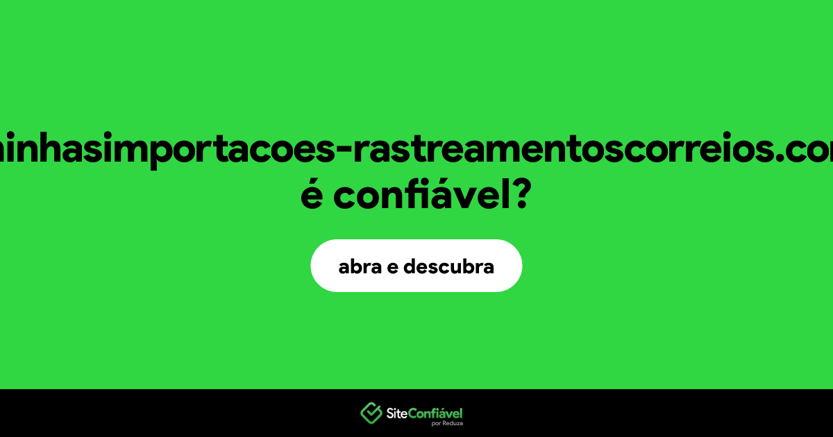 O site minhasimportacoes-rastreamentoscorreios.com é confiável?