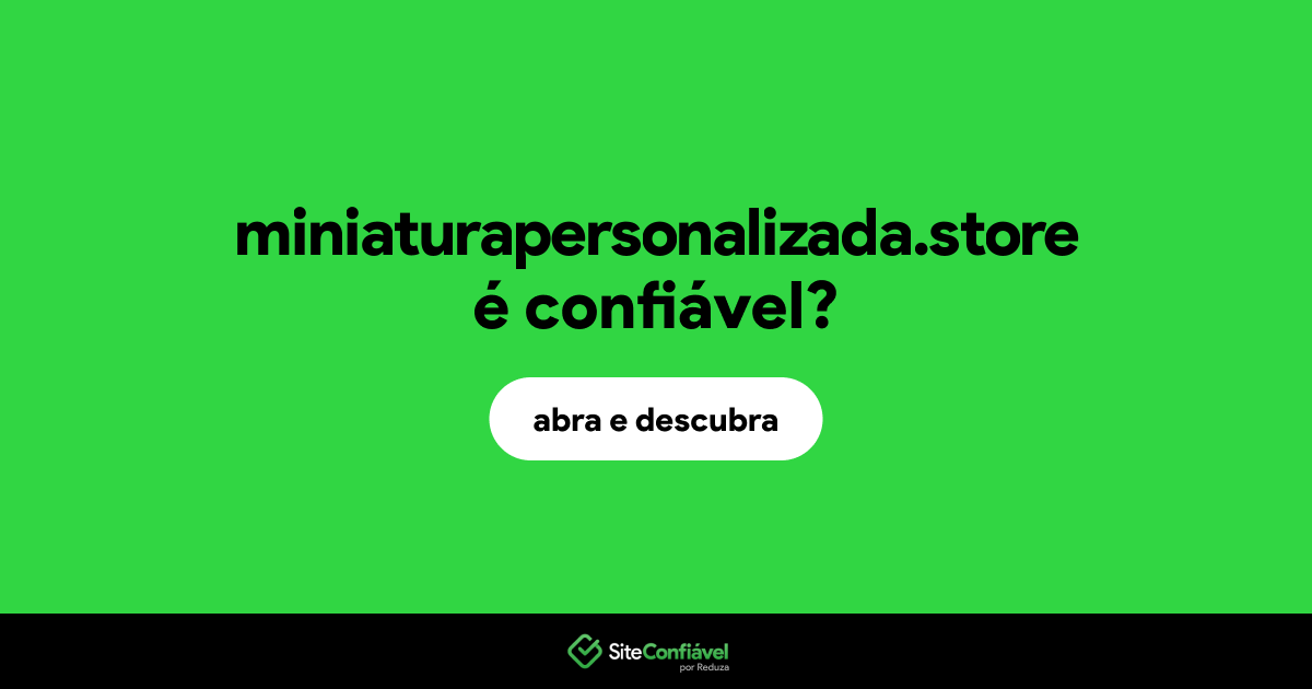 O site miniaturapersonalizada.store é confiável?