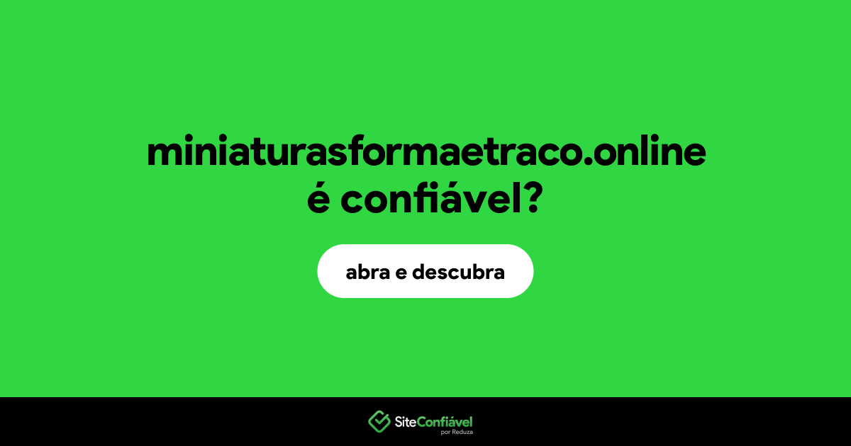 O site miniaturasformaetraco.online é confiável?