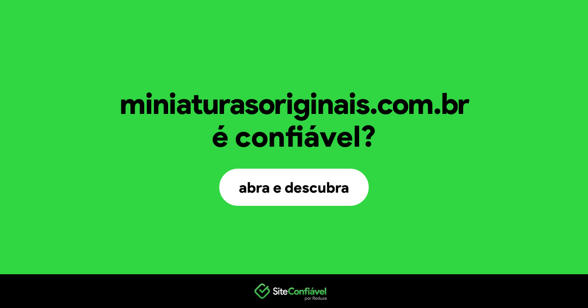 O site miniaturasoriginais.com.br é confiável?