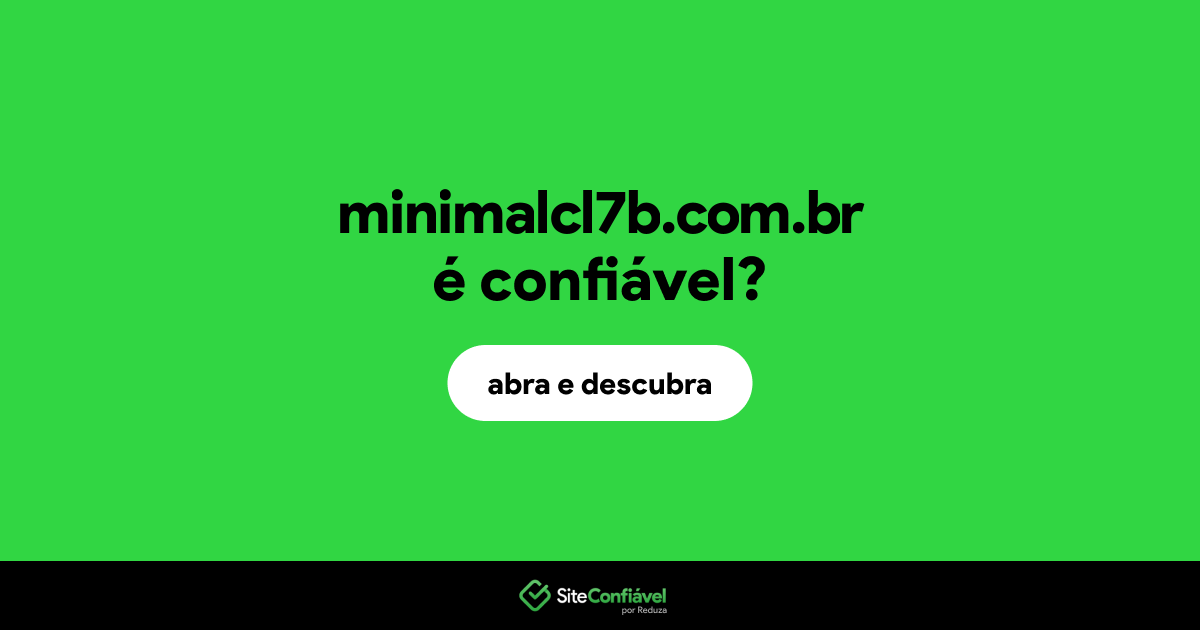 O site minimalcl7b.com.br é confiável?