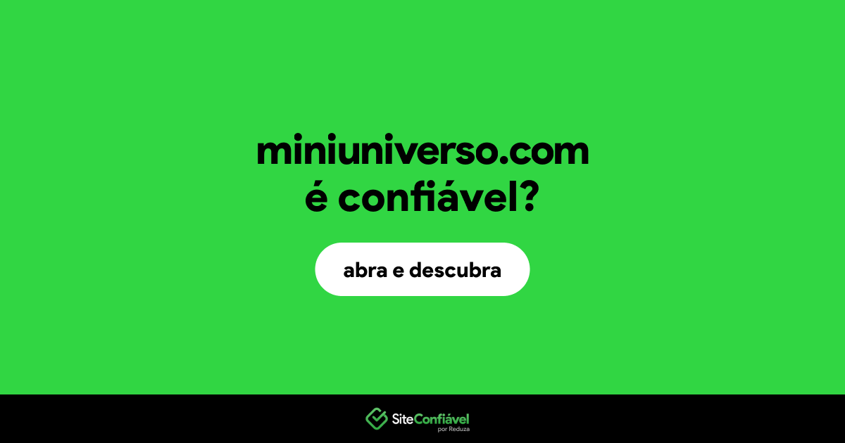 O site miniuniverso.com é confiável?