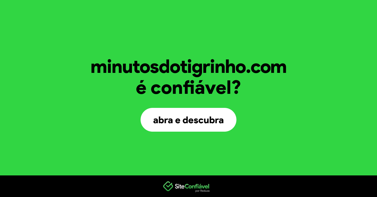 O site minutosdotigrinho.com é confiável?