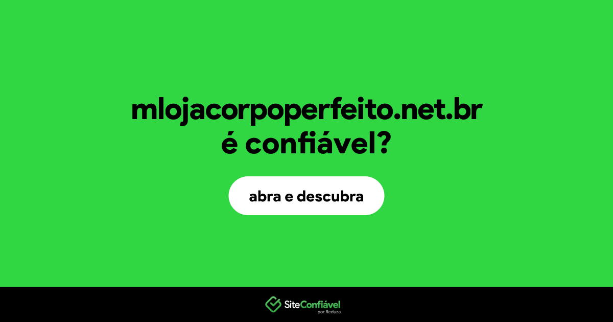 O site mlojacorpoperfeito.net.br é confiável?
